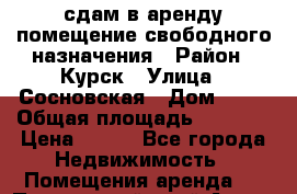 сдам в аренду помещение свободного назначения › Район ­ Курск › Улица ­ Сосновская › Дом ­ 22 › Общая площадь ­ 1 000 › Цена ­ 700 - Все города Недвижимость » Помещения аренда   . Приморский край,Артем г.